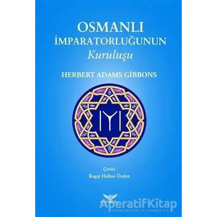 Osmanlı İmparatorluğunun Kuruluşu - Herbert Adams Gibbons - Altınordu Yayınları