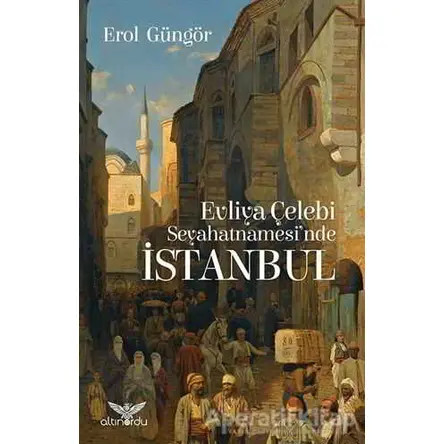 Evliya Çelebi Seyahatnamesinde İstanbul - Erol Güngör - Altınordu Yayınları