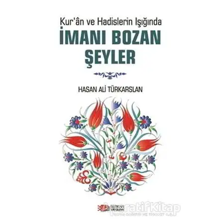 Kuran ve Hadislerin Işığında İmanı Bozan Şeyler - Hasan Ali Türkarslan - Berikan Yayınevi