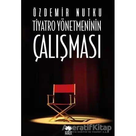 Tiyatro Yönetmeninin Çalışması - Özdemir Nutku - Eksik Parça Yayınları