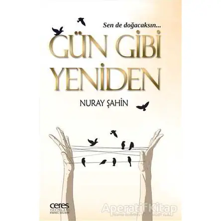 Gün Gibi Yeniden - Nuray Şahin - Ceres Yayınları