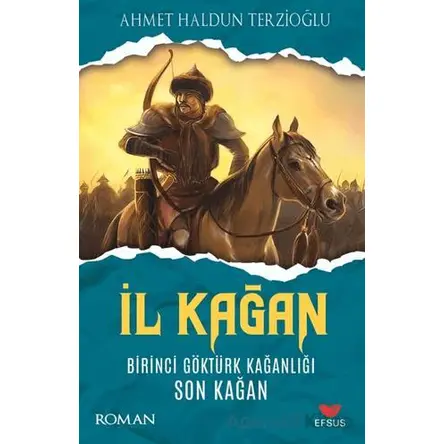 İl Kağan Birinci Göktürk Kağanlığı Son Kağan - Ahmet Haldun Terzioğlu - Efsus Yayınları