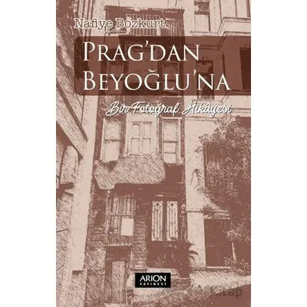Pragdan Beyoğluna Bir Fotoğraf Hikayesi - Nafiye Bozkurt - Arion Yayınevi
