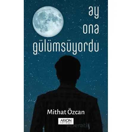 Ay Ona Gülümsüyordu - Mithat Özcan - Arion Yayınevi