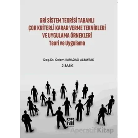 Gri Sistem Teorisi Tabanlı Çok Kriterli Karar Verme Teknikleri ve Uygulama Örnekleri Teori ve Uygula