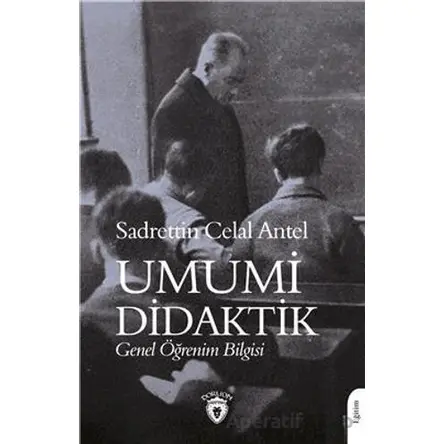 Umumi Didaktik Genel Öğrenim Bilgisi - Sadrettin Celal Antel - Dorlion Yayınları