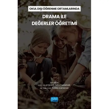 Okul Dışı Öğrenme Ortamlarında Drama İle Değerler Öğretimi - Kolektif - Nobel Akademik Yayıncılık