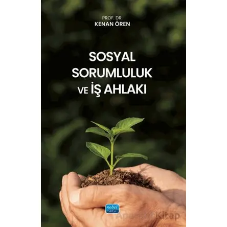 Sosyal Sorumluluk ve İş Ahlakı - Kenan Ören - Nobel Akademik Yayıncılık
