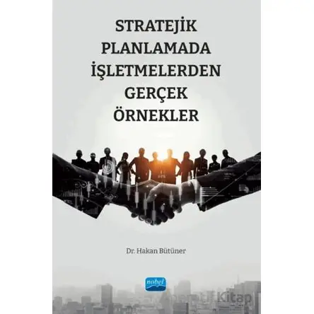 Stratejik Planlamada İşletmelerden Gerçek Örnekler - Hakan Bütüner - Nobel Akademik Yayıncılık