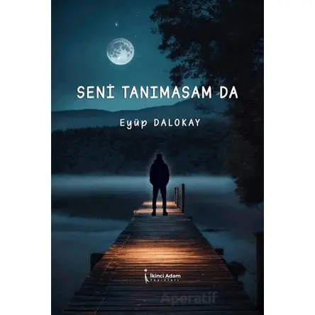 Seni Tanımasam da - Eyüp Dalokay - İkinci Adam Yayınları