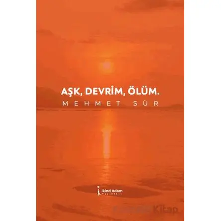 Aşk, Devrim, Ölüm - Mehmet Sür - İkinci Adam Yayınları