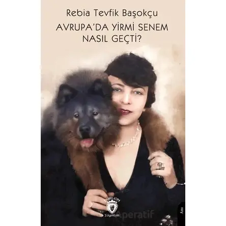 Avrupa’da Yirmi Senem Nasıl Geçti? - Rebia Tevfik Başokçu - Dorlion Yayınları