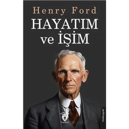 Hayatım ve İşim - Henry Ford - Dorlion Yayınları