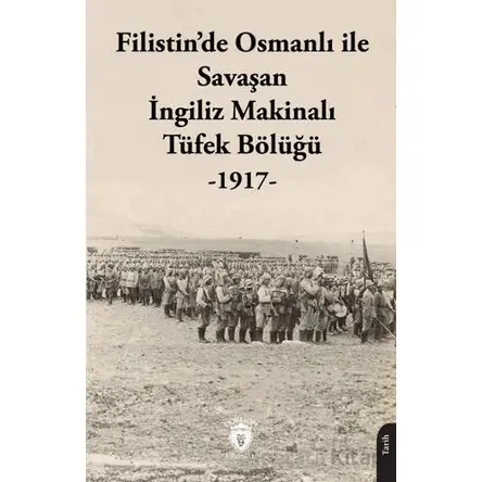 Filistin’de Osmanlı ile Savaşan İngiliz Makinalı Tüfek Bölüğü - 1917 - Kolektif - Dorlion Yayınları