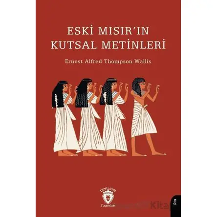Eski Mısır’ın Kutsal Metinleri - Ernest Alfred Thompson Wallis - Dorlion Yayınları
