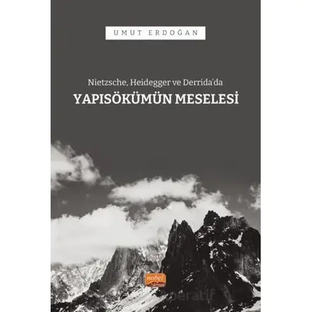 Nietzsche, Heidegger ve Derrida’da Yapısökümün Meselesi - Umut Erdoğan - Nobel Bilimsel Eserler