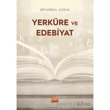 Yerküre ve Edebiyat - Ertuğrul Aydın - Nobel Bilimsel Eserler