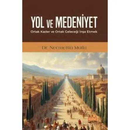 Yol ve Medeniyet - Ortak Kader ve Ortak Geleceği İnşa Etmek
