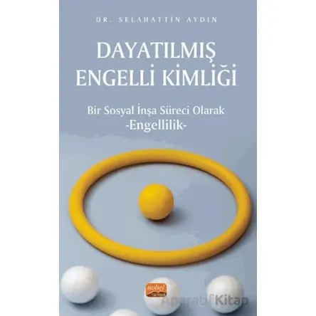 Dayatılmış Engelli Kimliği - Bir Sosyal İnşa Süreci Olarak Engellilik