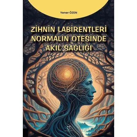 Zihin Labirentleri Normalin Ötesinde Akıl Sağlığı - Yener Özen - Akademisyen Kitabevi