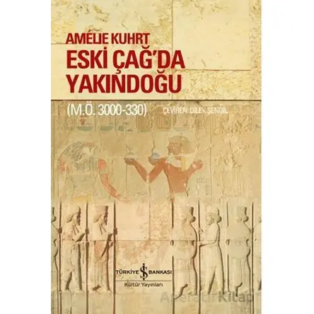 Eski Çağda Yakındoğu (M.Ö. 3000-330) - Amelie Kuhrt - İş Bankası Kültür Yayınları