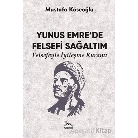 Yunus Emre’de Felsefi Sağaltım - Mustafa Köseoğlu - Sarmal Kitabevi