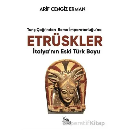 Etrüskler - İtalya’nın Eski Türk Boyu - Arif Cengiz Erman - Sarmal Kitabevi