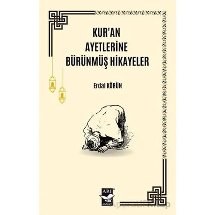 Kuran Ayetlerine Bürünmüş Hikayeler - Erdal Körün - Arı Sanat Yayınevi