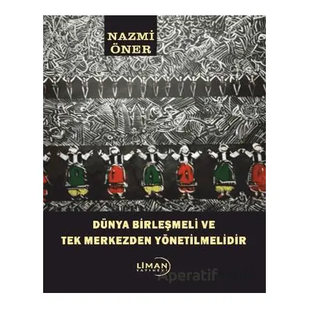 Dünya Birleşmeli ve Tek Merkezden Yönetilmelidir - Nazmi Öner - Liman Yayınevi