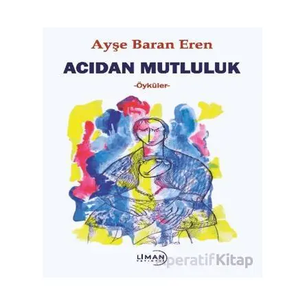 Acıdan Mutluluk - Ayşe Baran Eren - Liman Yayınevi