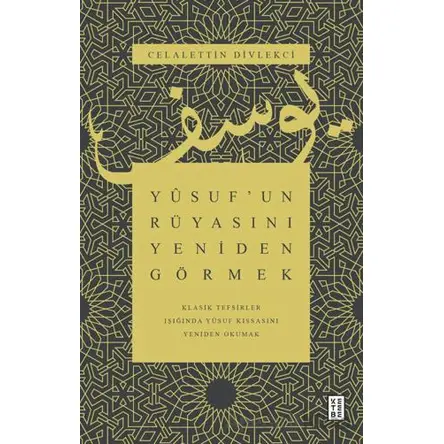 Yusuf’un Rüyasını Yeniden Görmek - Klasik Tefsirler Işığında Yusuf Kıssasını Yeniden Okumak