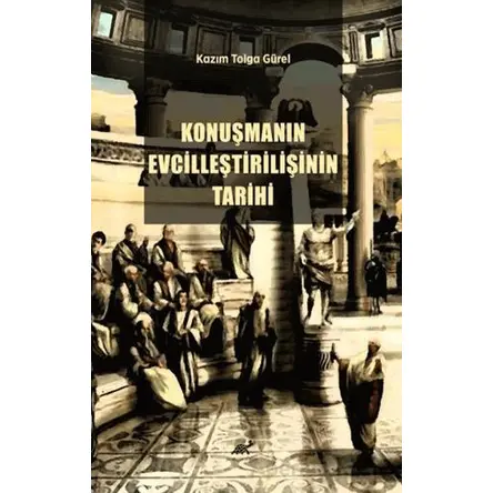 Konuşmanın Evcilleştirilişinin Tarihi - Kazım Tolga Gürel - Paradigma Akademi Yayınları