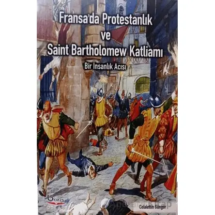 Fransada Protestanlık ve Saint Bartholomew Katliamı - Celalettin Güngör - Barış Kitap