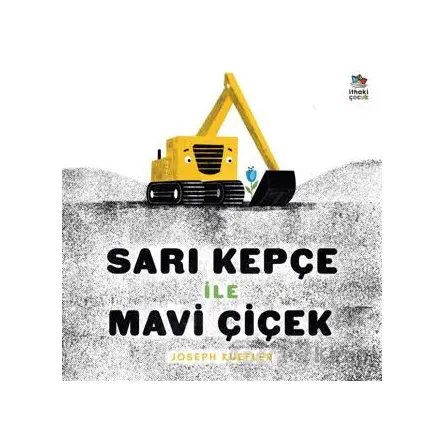Sarı Kepçe ile Mavi Çiçek - Joseph Kuefler - İthaki Çocuk Yayınları