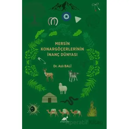Mersin Konargöçerlerinin İnanç Dünyası - Aslı Bali - Paradigma Akademi Yayınları