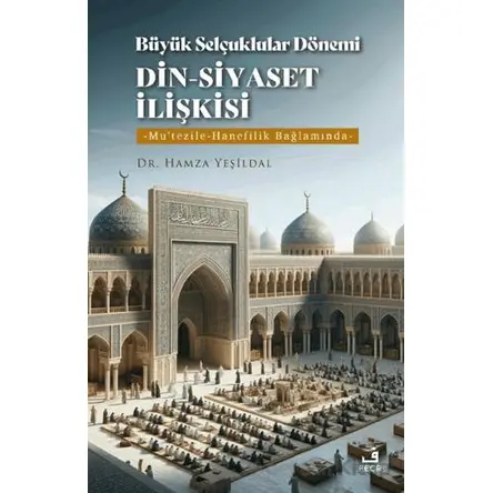 Büyük Selçuklular Dönemi Din-Siyaset İlişkisi - Hamza Yeşildal - Fecr Yayınları