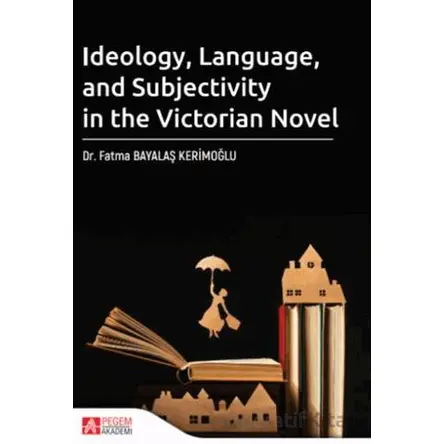 Ideology Language and Subjectivity in the Victorian Novel - Kolektif - Pegem Akademi Yayıncılık