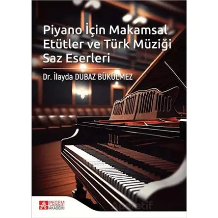 Piyano İçin Makamsal Etütler ve Türk Müziği Saz Eserleri - Kolektif - Pegem Akademi Yayıncılık