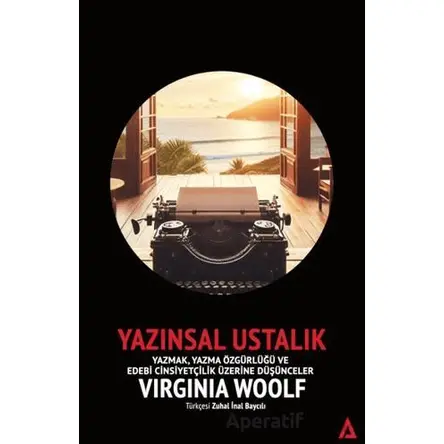 Yazınsal Ustalık - Yazmak, Yazma Özgürlüğü ve Edebi Cinsiyetçilik Üzerine Düşünceler