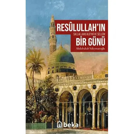 Resulullah’ın (sav) Bir Günü - Abdulvahab Süleymanoğlu - Beka Yayınları