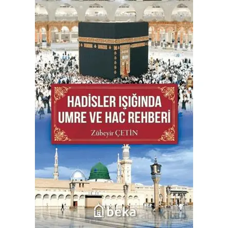 Hadisler Işığında Umre ve Hac Rehberi - Zübeyir Çetin - Beka Yayınları