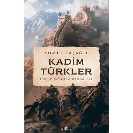 Kadim Türkler - Eski Dünyanın Hakimleri - Ahmet Taşağıl - Kronik Kitap