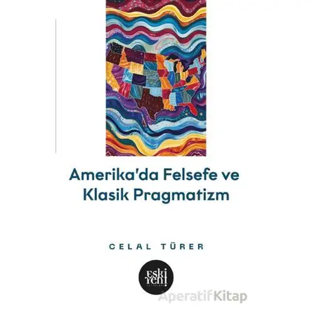 Amerikada Felsefe ve Klasik Pragmatizm - Celal Türer - Eski Yeni Yayınları