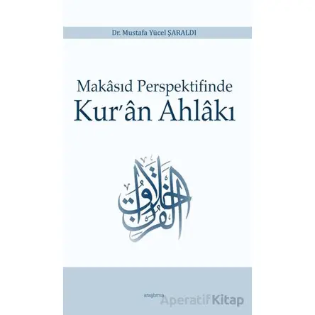 Makasıd Perspektifinde Kur’an Ahlakı - Mustafa Yücel Şaraldı - Araştırma Yayınları