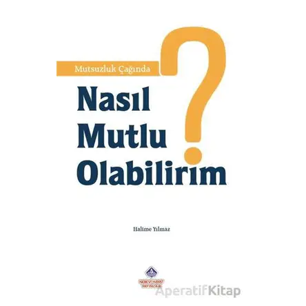 Mutsuzluk Çağında Nasıl Mutlu Olabilirim? - Halime Yılmaz - Nebevi Hayat Yayınları