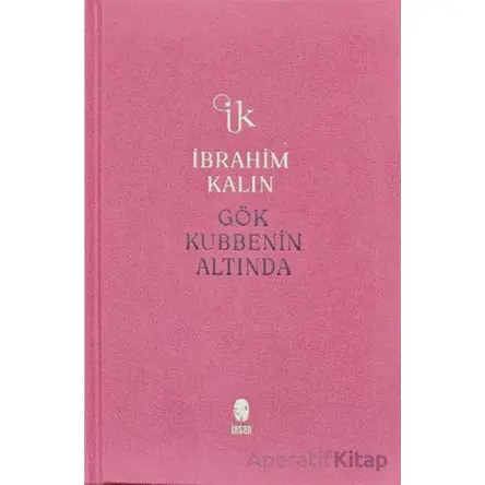 Gök Kubbenin Altında - İbrahim Kalın - İnsan Yayınları
