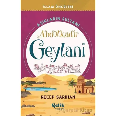 Aşıkların Sultanı Abdülkadir Geylani - Recep Sarıhan - Çelik Yayınevi
