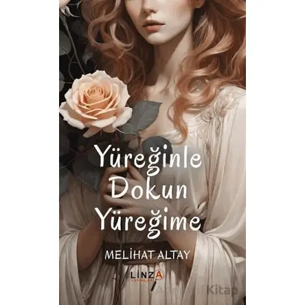 Yüreğinle Dokun Yüreğime - Melihat Altay - Linza Yayınları