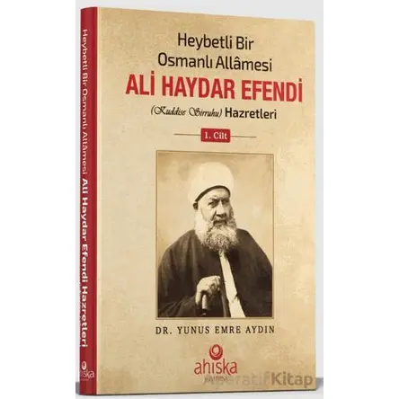 Heybetli Bir Osmanlı Allamesi Ali Haydar Efendi 1. Cilt - Yunus Emre Aydın - Ahıska Yayınevi
