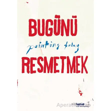 Bugünü Resmetmek / Painting Today (Türkçe - İngilizce) - Burcu Çimen - Yapı Kredi Yayınları